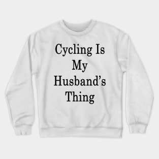 Cycling Is My Husband's Thing Crewneck Sweatshirt